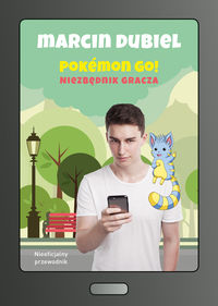 Pokemon Go: Niezbędnik gracza. Nieoficjalny przewodnik
