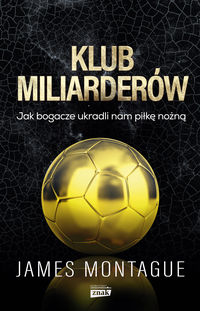 Klub miliarderów Jak bogacze ukradli nam piłkę nożną